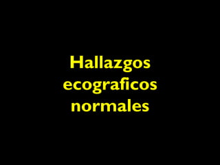 Hallazgos 
ecograficos 
normales 
 