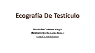 Hernández Contreras Margot
Morales Benítez Fernando Samael
Ecografía y Ultrasonido
 