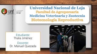 Universidad Nacional de Loja
Medicina Veterinaria y Zootecnia
Estudiante:
Thalia Jiménez
Docente:
Dr. Manuel Quezada
 