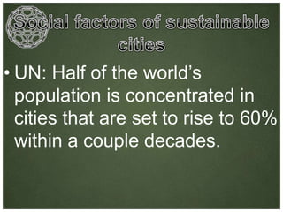 • UN: Half of the world’s
  population is concentrated in
  cities that are set to rise to 60%
  within a couple decades.
 