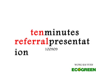 referralpresentat
ion
tenminutes
WONG KAI YUEN
100909
 