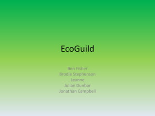 EcoGuild Ben Fisher Brodie Stephenson Leanne Julian Dunbar Jonathan Campbell  