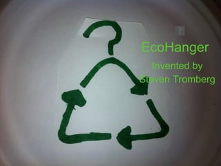 EcoHanger Invented by  Steven Tromberg   