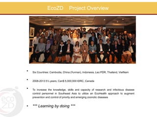 Ecosystem approaches to the better management of zoonotic emerging infectious diseases in Southeast Asia (EcoZD): Inputs, throughputs and outputs