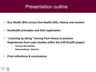 Ecohealth perspectives: From Ecohealth theory to practice (case studies)
