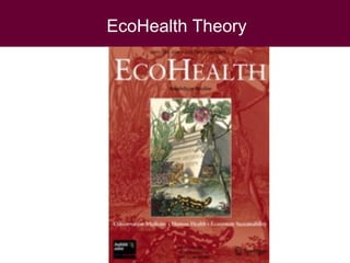 Ecohealth perspectives: From Ecohealth theory to practice (case studies)