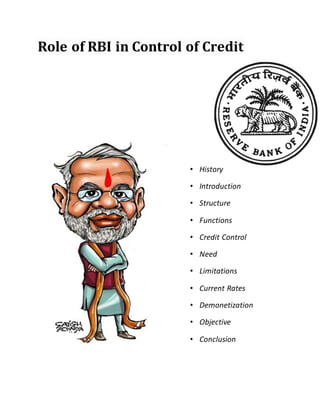 Role of RBI in Control of Credit
• History
• Introduction
• Structure
• Functions
• Credit Control
• Need
• Limitations
• Current Rates
• Demonetization
• Objective
• Conclusion
 