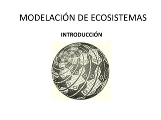 MODELACIÓN DE ECOSISTEMAS
        INTRODUCCIÓN
 