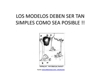 LOS MODELOS DEBEN SER TAN
SIMPLES COMO SEA POSIBLE !!




        Fuente: www.williamsclass.com/.../Gravity.htm
 