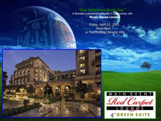 “ Eco Hollywood Earth Day ”  A Branded entertainment event in partnership with  Music Saves Lives® Friday, April 22, 2011  Noon-8pm at  The Montage Beverly Hills 