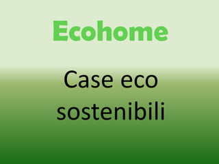 Ecohome
 Case eco
sostenibili
 
