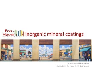 Inorganic mineral coatings Mural by John Wehrle Painted with Eco-House #1010 Quartzguard 