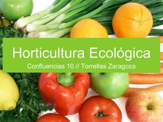 Horticultura Ecológica
Confluencias 10 // Torrellas Zaragoza
 
