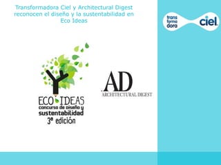 Transformadora Ciel y Architectural Digest
reconocen el diseño y la sustentabilidad en
Eco Ideas

 