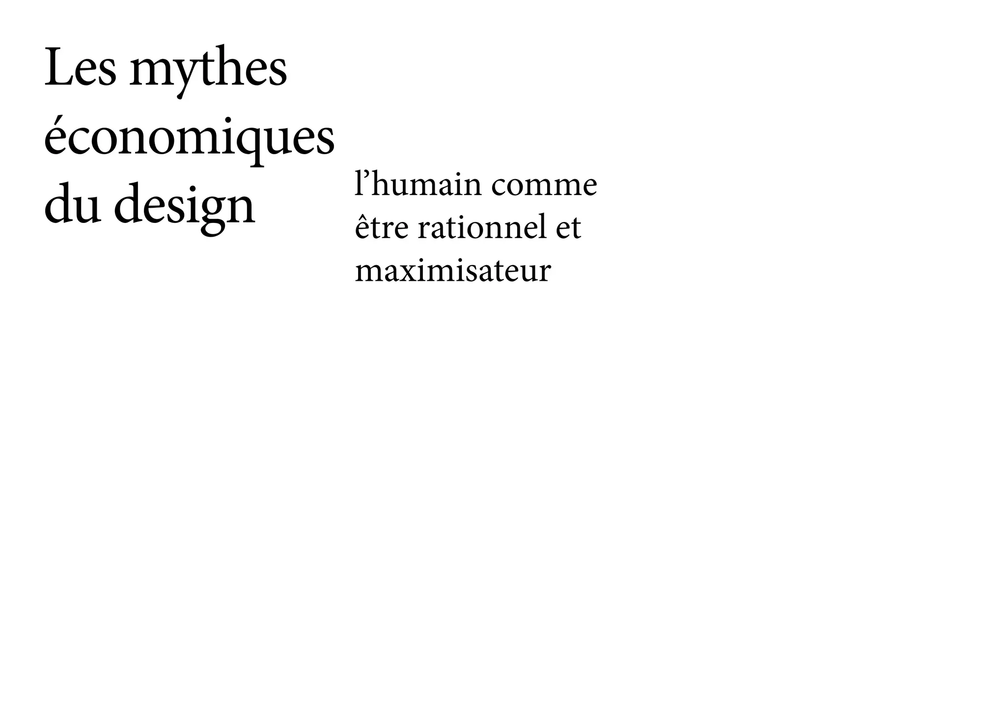 Les mythes
économiques
du design l’humain comme
être rationnel et
maximisateur
 