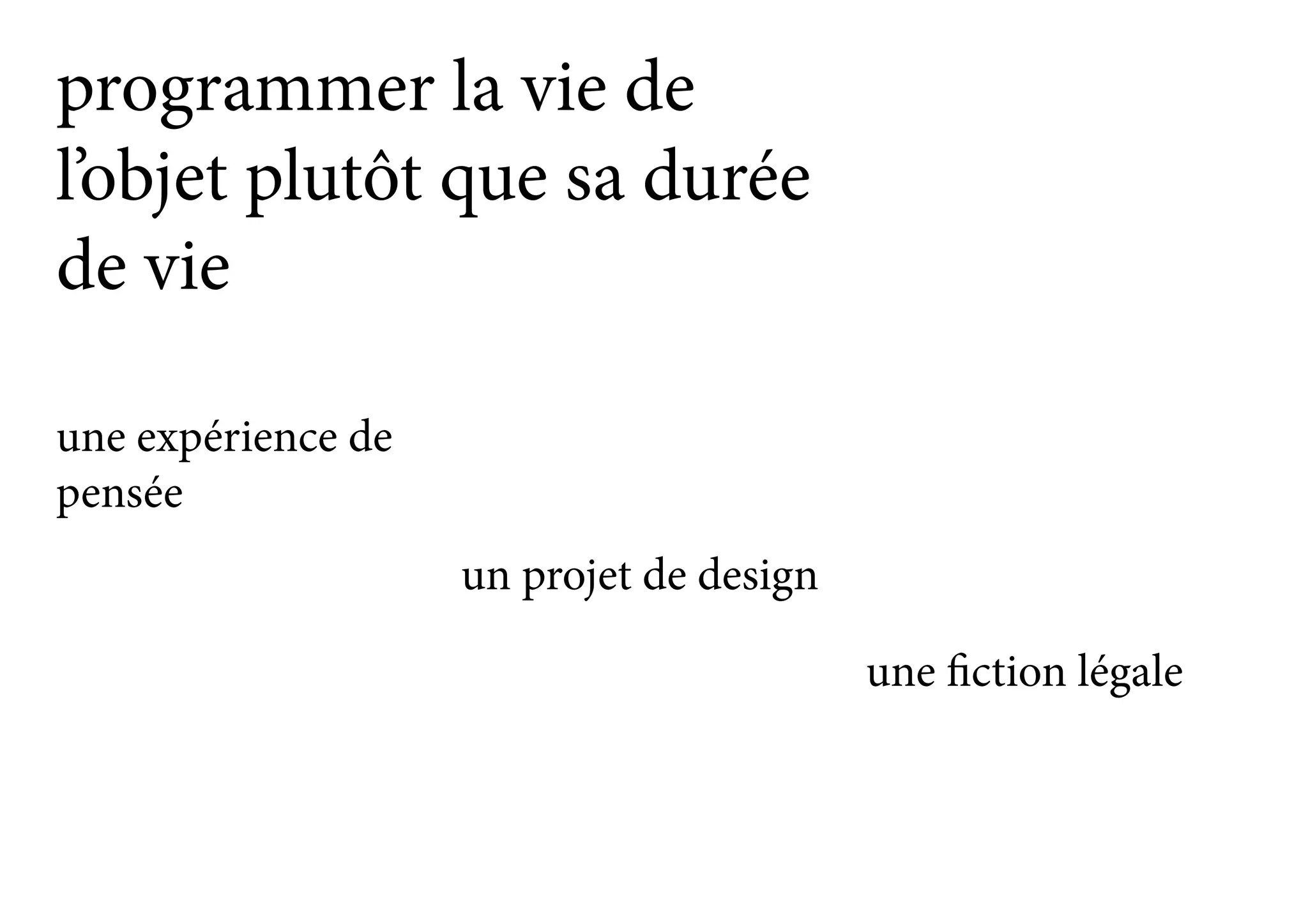 programmer la vie de
l’objet plutôt que sa durée
de vie
une expérience de
pensée
un projet de design
une fiction légale
 