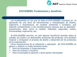 ECO-INGENIERÍA: Preparación del entorno

El correcto desarrollo de la ECO-INGENIERÍA puede necesitar unas
condiciones previas, como pueden ser:
- Un cambio de mentalidad en la Dirección, en el Equipo de diseño,
(ingenieros y diseñadores) y en otros departamentos relacionados.
- Otra estructura en la distribución de costes, asignando los ambientales al
producto, en lugar de asignarlos a gastos generales.
- Establecer contacto con nuevos socios, colaboradores o proveedores que
estén mejor equipados que los actuales o habituales, para ofrecer mejores
alternativas ambientales.
-Un cambio y adaptación de maquinas y procesos de fabricación.
- Un cambio en la estructura de logística y distribución de la compañía, que
garantice el reciclaje de los productos una vez terminada su vida útil.

 