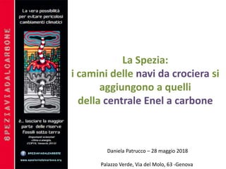 La Spezia:
i camini delle navi da crociera si
aggiungono a quelli
della centrale Enel a carbone
Daniela Patrucco – 28 maggio 2018
Palazzo Verde, Via del Molo, 63 -Genova
 