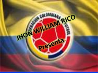 JHON WILLIAM RICO Presenta: 