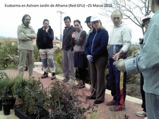 Ecokarma en Ashram Jardín de Alhama (Red GFU) –25 Marzo 2012-
 