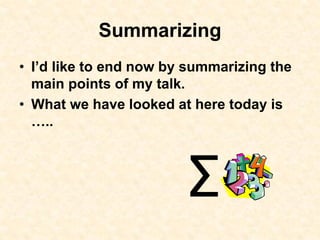 Summarizing
• I’d like to end now by summarizing the
main points of my talk.
• What we have looked at here today is
…..
∑
 
