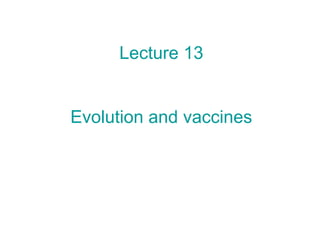 Lecture 13
Evolution and vaccines
 