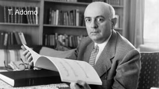 T. Adorno
 