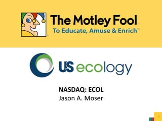 NASDAQ: ECOL
Jason A. Moser
1
 