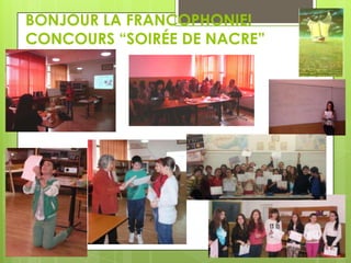 BONJOUR LA FRANCOPHONIE!
CONCOURS “SOIRÉE DE NACRE”

 