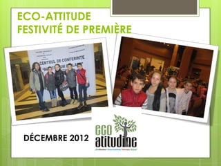 ECO-ATTITUDE
FESTIVITÉ DE PREMIÈRE

DÉCEMBRE 2012

 