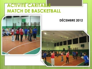 ACTIVITÉ CARITABLE
MATCH DE BASCKETBALL
DÉCEMBRE 2012

 