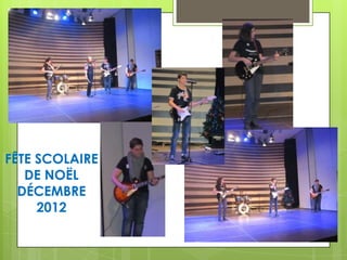 FÊTE SCOLAIRE
DE NOËL
DÉCEMBRE
2012

 
