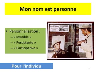 Mon nom est personne Personnalisation : « Invisible » « Persistante » « Participative » Pour l’individu 
