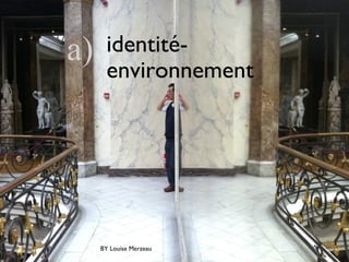 identité-
environnement
a)
BY Louise Merzeau
 