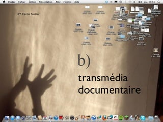 transmédia
documentaire
b)
BY Cécile Portier
 