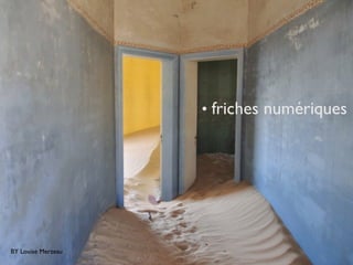 • friches numériques
BY Louise Merzeau
 