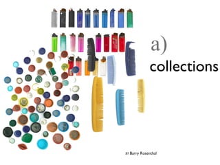 BY Barry Rosenthal
collections
a)
 