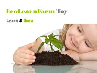 Ec oLearnFarm Toy
Learn & Grow
 
