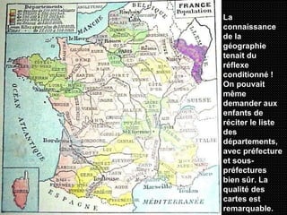 La connaissance de la géographie tenait du réflexe conditionné ! On pouvait même    demander aux enfants de réciter le liste des départements, avec préfecture et sous-préfectures bien sûr. La qualité des cartes est remarquable.  