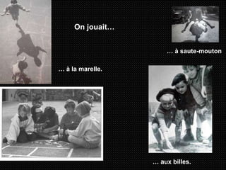 On jouait… …  à la marelle. …  aux billes. …  à saute-mouton 