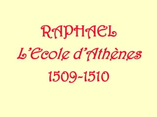RAPHAEL
L’Ecole d’Athènes
    1509-1510
 