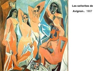 Las señoritas de Avignon .  1907 