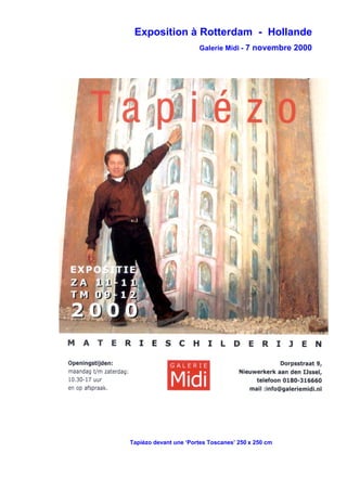 Exposition à Rotterdam - Hollande
Galerie Midi - 7 novembre 2000
Tapiézo devant une ‘Portes Toscanes’ 250 x 250 cm
 