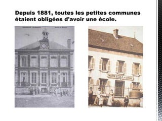 Depuis 1881, toutes les petites communes
étaient obligées d'avoir une école.
 
