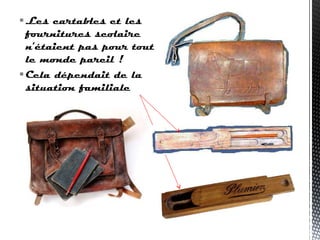 Les cartables et les
fournitures scolaire
n’étaient pas pour tout
le monde pareil !
Cela dépendait de la
situation familiale
 