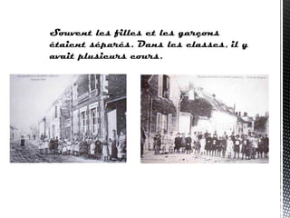 Souvent les filles et les garçons
étaient séparés. Dans les classes, il y
avait plusieurs cours.
 