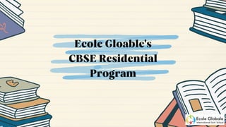 Ecole Gloable's
CBSE Residential
Program
 