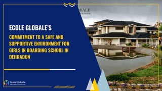 ECOLE GLOBALE’S
COMMITMENT TO A SAFE AND
SUPPORTIVE ENVIRONMENT FOR
GIRLS IN BOARDING SCHOOL IN
DEHRADUN
 
