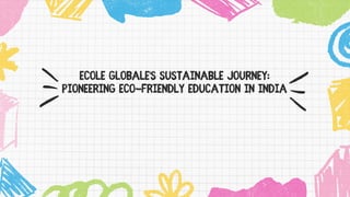 Ecole Globale's Sustainable Journey:
Pioneering Eco-Friendly Education in India
 