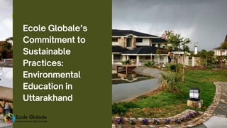Ecole Globale’s
Commitment to
Sustainable
Practices:
Environmental
Education in
Uttarakhand
 